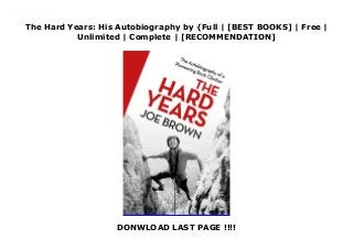 The Hard Years: His Autobiography by {Full | [BEST BOOKS] | Free |
Unlimited | Complete | [RECOMMENDATION]
DONWLOAD LAST PAGE !!!!
Download The Hard Years: His Autobiography Ebook Free With his northern style, wayward swagger and his mischievous humour, Joe Brown was the popular face of mountaineering in the 1960s. This memoir is his personal testament.
 