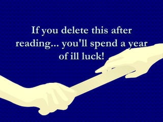If you delete this after reading... you'll spend a year of ill luck! 