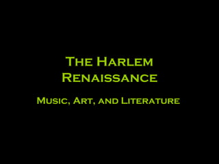 The Harlem Renaissance Music, Art, and Literature   