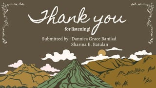 Thank you
for listening!
Submitted by : Dannica Grace Banilad
Sharina E. Batulan
 