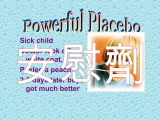 Sick child
Doctor took off
white coat,
Peeled a peach
2-3 days later boys
got much better
 