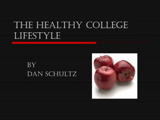 The Healthy College Lifestyle   by  Dan Schultz  