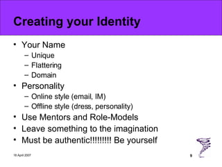 Creating your Identity <ul><li>Your Name </li></ul><ul><ul><li>Unique </li></ul></ul><ul><ul><li>Flattering </li></ul></ul...