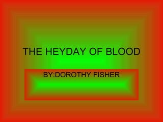 THE HEYDAY OF BLOOD BY:DOROTHY FISHER 