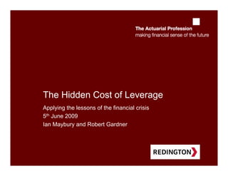 The Hidden Cost of Leverage
Applying the lessons of the financial crisis
5th June 2009
Ian Maybury and Robert Gardner
 