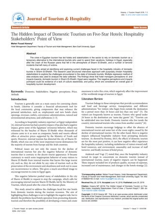 Research Article Open Access
Hossny, J Tourism Hospit 2018, 7:3
DOI: 10.4172/2167-0269.1000358
Research Article Open Access
Journal of Tourism & Hospitality
J
o
u
r
n
a
l
o
f Tourism & H
o
s
p
i
t
a
l
i
t
y
ISSN: 2167-0269
Volume 7 • Issue 3 • 1000358
J Tourism Hospit, an open access journal
ISSN: 2167-0269
*Corresponding author: Maher Fouad Hossny, Hotel Management Department,
Faculty of Tourism and Hotel Management, Bani-Suef University, Egypt, Tel: 002-
01060624150; E-mail: maher.fouad@fth.bsu.edu.eg
Received May 28, 2018; Accepted June 18, 2018; Published June 25, 2018
Citation: Hossny MF (2018) The Hidden Impact of Domestic Tourism on Five-
Star Hotels: Hospitality Stakeholders’ Point of View. J Tourism Hospit 7: 358. doi:
10.4172/2167-0269.1000358
Copyright: © 2018 Hossny MF. This is an open-access article distributed under
the terms of the Creative Commons Attribution License, which permits unrestricted
use, distribution, and reproduction in any medium, provided the original author and
source are credited.
Keywords: Domestic; Stakeholders; Negative perceptions; Price;
Attitude
Introduction
Tourism is generally seen as a main source for conveying clients
to hotels. Likewise it consider a financial advancement tool for
the local community, giving components that may enhance the
personal satisfaction, such as, employment and new hotels chain
openings, revenues, outlets, convenience administrations, natural and
environmental attractions, and celebrations [1-3].
According to hospitality industry expertise’s at Egypt independent
[4], internal tourism has had a positive impact, it has also had a negative
impact, given some of the Egyptians’ erroneous behavior, which was
witnessed by the beaches of Sharm El-Sheikh when thousands of
citizens came to it as soon as companies, hotels and resorts offered
offers at attractive prices supported by the Ministry of Youth and
sports. However, internal tourism has distorted the city of Sharm El-
Sheikh, which was one of the most important tourist destinations for
the majority of tourists from Europe and the Arab countries.
Political issues are not only the reason for the decline of
international tourism but also the negative behavior of domestic
tourists that is contrary to the decent tourist appearance. It became
customary to watch some inappropriate behavior of some visitors to
Sharm El-Sheikh from internal tourists that harms this large tourist
city such as, they do not abide by any rules of tourism such as the
preservation of the environment and cleanliness and work not to cause
any inconvenience to others. This gives a much-uncivilized image to
encourage tourists to come to Egypt again.
This negative behavior pushed many of stakeholders in the city
of Sharm el-Sheikh to request to stop the campaign, which calls for
encouraging internal tourism Sharm El-Sheikh, led by the Ministry of
Tourism, which posed after the crisis of the Russian plane.
This study aimed to address the challenges faced five star hotels
from domestic tourists during the tourism recession. The aim of
highlighting these challenges is not to highlight the negative side, but to
identify the problems faced hotels operation from promoting domestic
tourism and therefore the possibility of developing a vision and create
awareness to solve this crisis, which negatively affect the improvement
of the worldwide image of tourism in Egypt.
Literature Review
Tourism linkage to those enterprises that provide accommodation
and food and beverage service, transportation and different
administrations “for visitors who begin from outside the destination
for a period more than 24 hours and less than one year” [5]. The
visitors are frequently known as tourists, Visitors who spend under
24 hours in the destination are ‘same-day guests’ [6]. “Tourists can
be subdivided into two kinds. Domestic tourists who live inside the
country; international tourists who comes from another country” [6].
Domestic tourists encourage lodgings to offset the absence of
international tourist and some lost of the room nights caused by the
decline of international tourists. On the other hand, there is negative
impacts influenced hospitality industry from prompting domestic
tourism. As showed by Postma, 2013, the effects of domestic tourists
are for the most part positive, it can have negative effect experience
the hospitality industry, including misbehavior of visitors toward staff,
hotel resources, and environment, seasonality and increase of staff
turnover, and finally increase of hotel prices.
Andereck and Vogt [7] stated that, once the hospitality industry
turned its target to concentrate on domestic tourists instead of
international tourists, many of negative impacts can be happened.
These impacts included low of products quality, increase of expenses,
increased cost of maintenance, and changes in the hotels strategy [2].
The Hidden Impact of Domestic Tourism on Five-Star Hotels: Hospitality
Stakeholders’ Point of View
Maher Fouad Hossny*
Hotel Management Department, Faculty of Tourism and Hotel Management, Bani-Suef University, Egypt
Abstract
The crisis in Egyptian tourism has led hotels and stakeholders in the sector to rely on domestic tourism as a
temporary alternative to the international tourists who used to spend their vacations, holidays in Egypt, especially
after the crash of the Russian plane that fell in the atmosphere of Sharm El-Sheikh, and a number of terrorist
incidents that left many of victims.
This study aimed at identifying and exploring current challenges faced in the hospitality industry of domestic
tourists in Sharm El-Sheikh. The research used structured interviews approach with purposely chosen hospitality
stakeholders to explore the challenges encountered in the state of domestic tourists. Multiple regression method of
data analysis was used to analyze the data collected. The findings show that hotel managers perceptions of, and
impacts towards, domestic tourism in Sharm El-Sheikh, Egypt were negative. The negative perceptions and impacts
portrayed could be evidence of a lack of culture awareness, and policy, which are considered an overall goal of
hospitality tourism development.
 