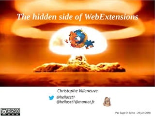 The hidden side of WebExtensions
@hellosct1
@hellosct1@mamot.fr
Pas Sage En Seine – 29 juin 2018
Christophe Villeneuve
 