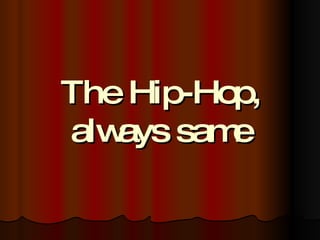 The Hip-Hop, always same 