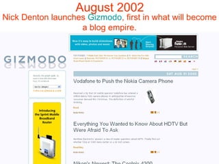 August 2002 Nick Denton launches  Gizmodo , first in what will become a blog empire. 