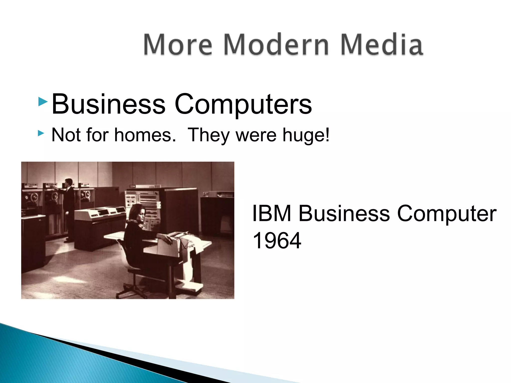 Business Computers
 Not for homes. They were huge!
IBM Business Computer
1964
 