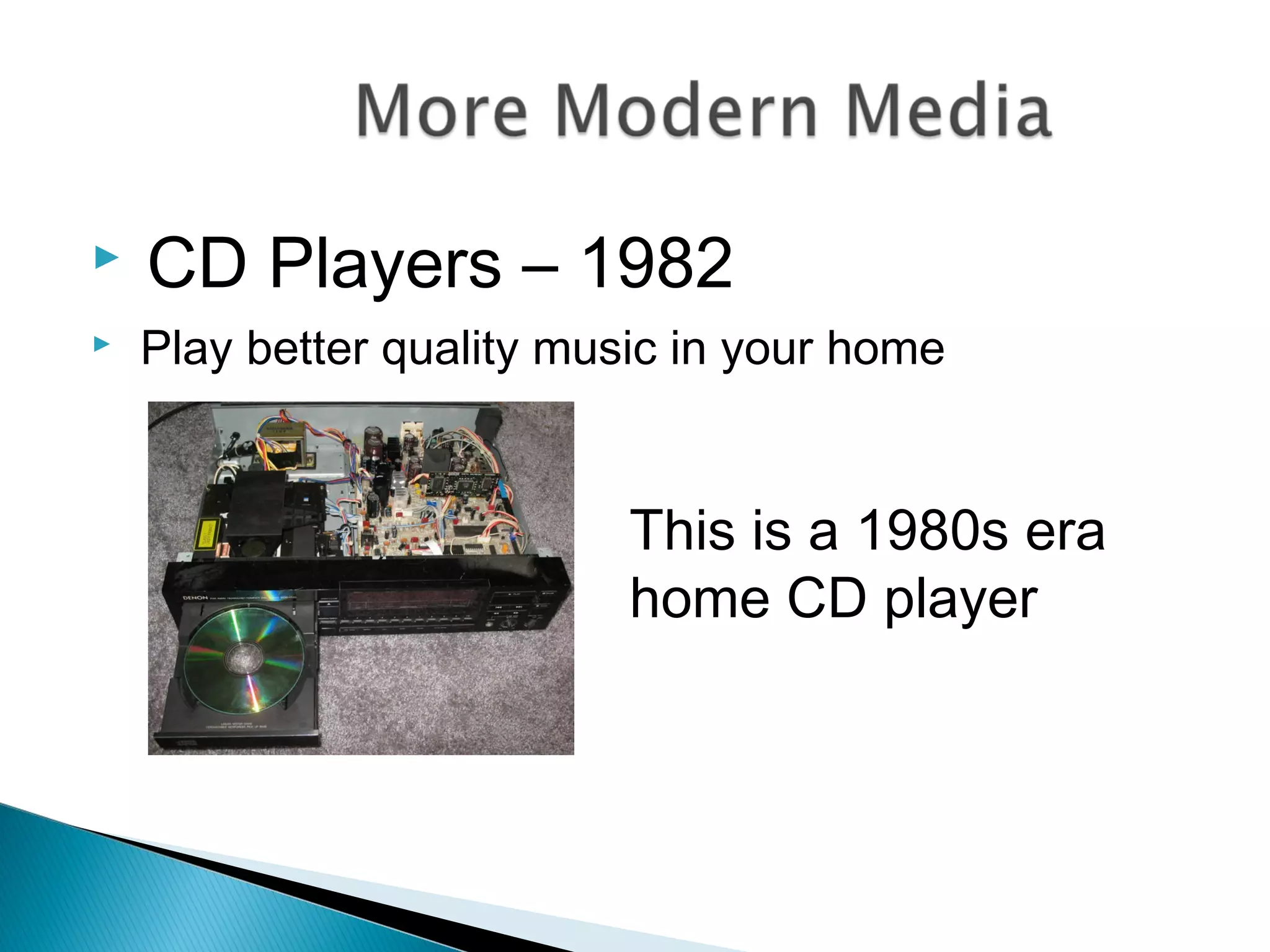  CD Players – 1982
 Play better quality music in your home
This is a 1980s era
home CD player
 