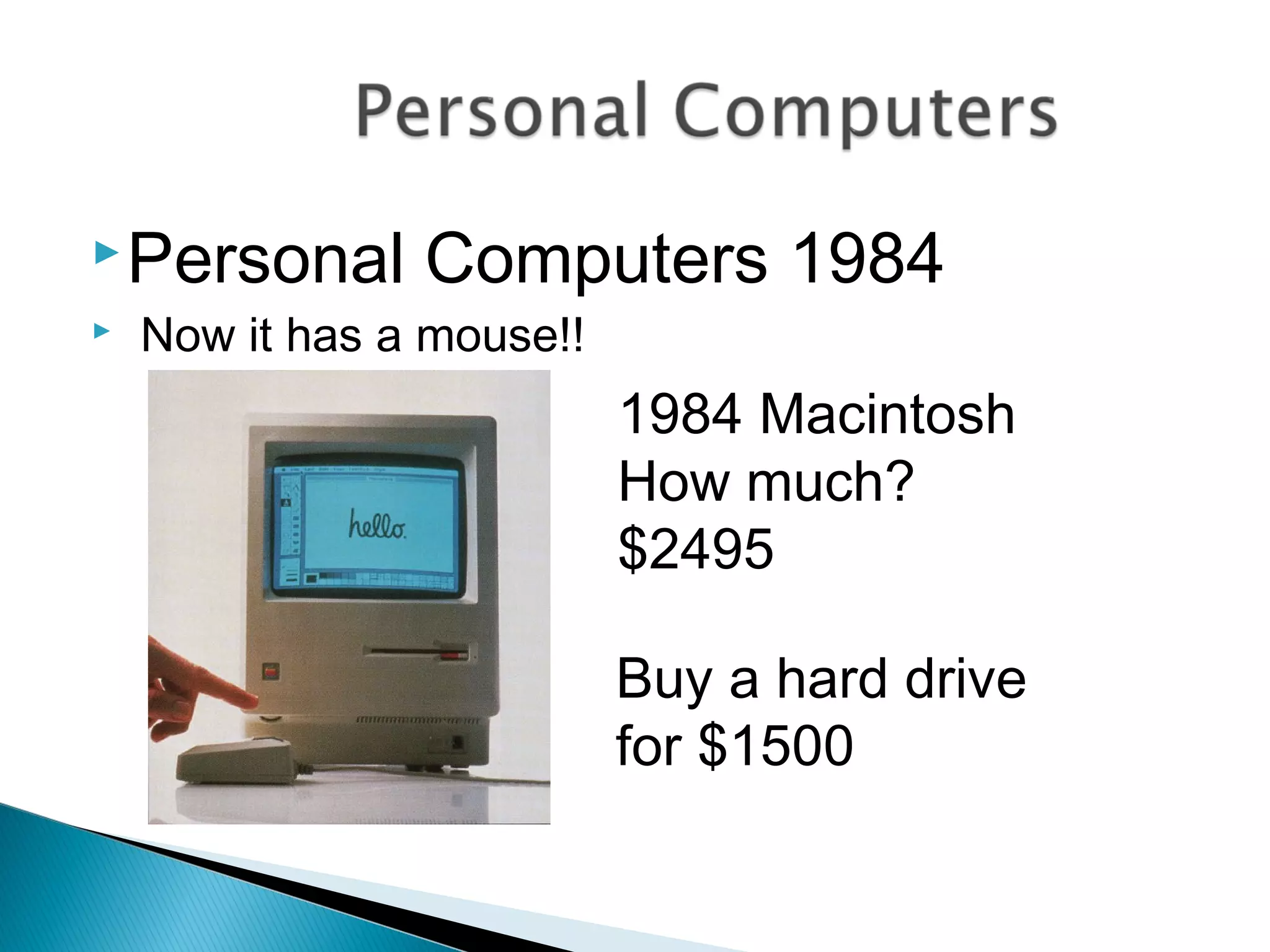 Personal Computers 1984
 Now it has a mouse!!
1984 Macintosh
How much?
$2495
Buy a hard drive
for $1500
 