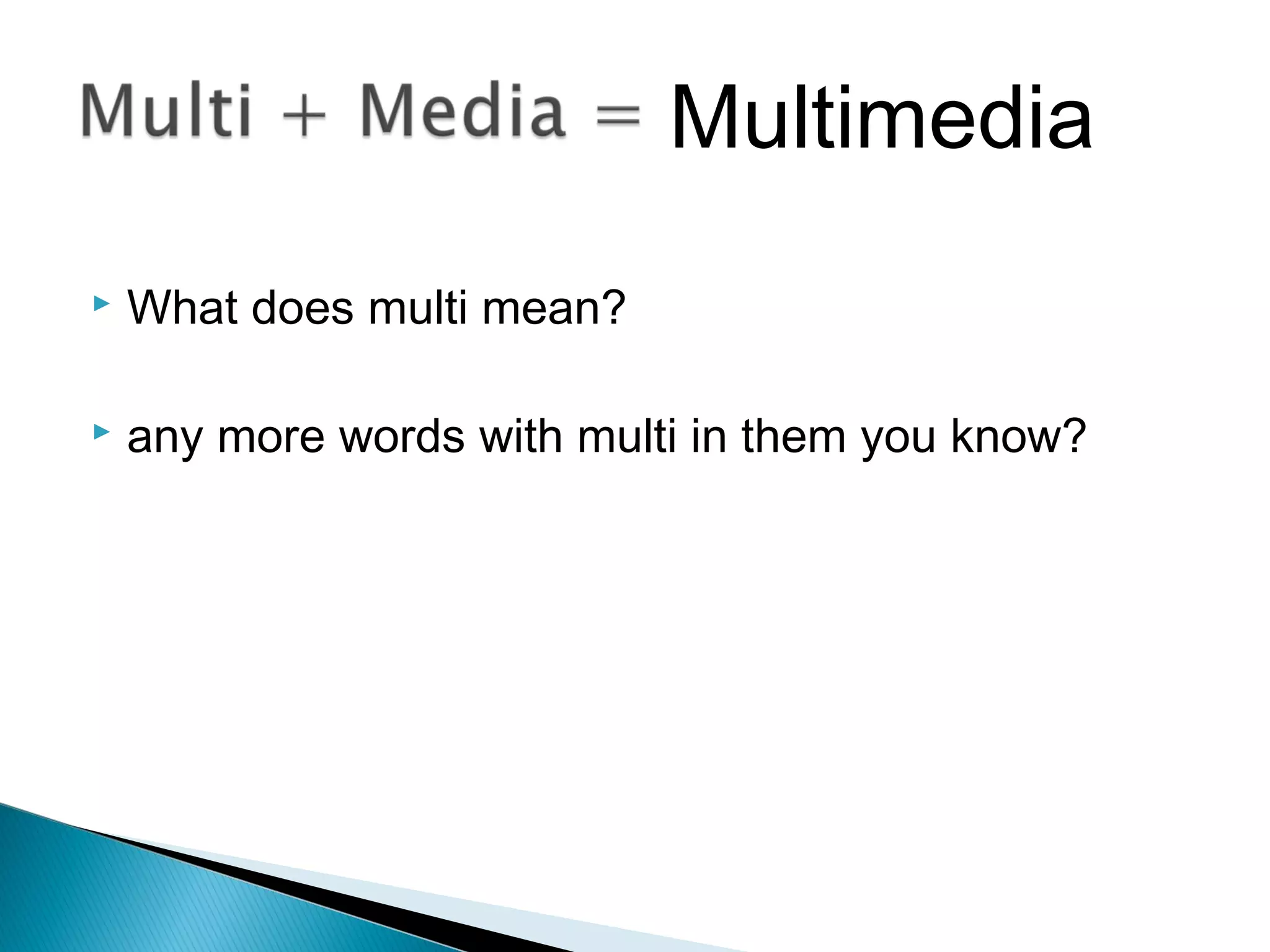  What does multi mean?
 any more words with multi in them you know?
Multimedia
 