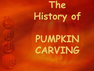 The History of  PUMPKIN CARVING 