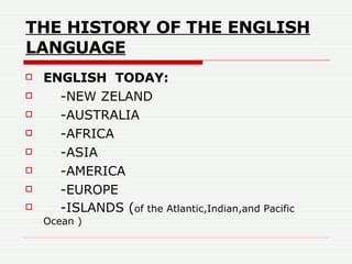 THE HISTORY OF THE ENGLISH LANGUAGE ,[object Object],[object Object],[object Object],[object Object],[object Object],[object Object],[object Object],[object Object]
