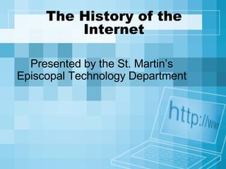 The History of the Internet Presented by the St. Martin’s Episcopal Technology Department 