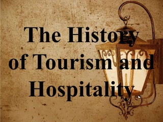 The History
of Tourism and
Hospitality
 