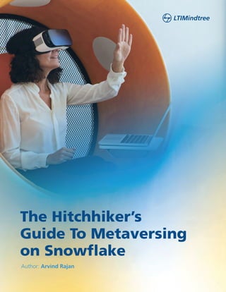 The Hitchhiker’s
Guide To Metaversing
on Snowflake
Author: Arvind Rajan
 