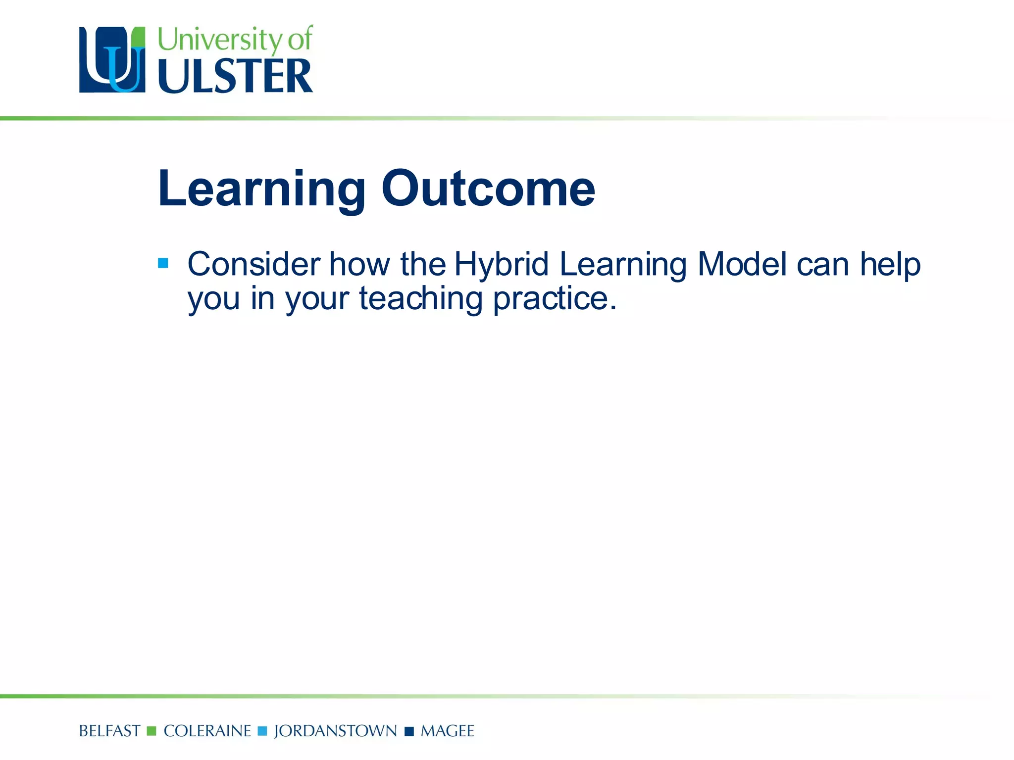 Learning Outcome Consider how the Hybrid Learning Model can help you in your teaching practice. 