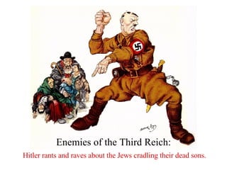 Enemies of the Third Reich:   Hitler rants and raves about the Jews cradling their dead sons. 