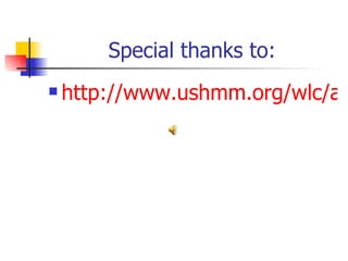 Special thanks to: http://www.ushmm.org/wlc/article.php?lang=en&ModuleId=10005129 