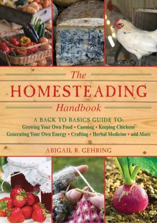 The Homesteading Handbook: A Back to Basics Guide to Growing Your Own Food, Canning, Keeping Chickens, Generating Your Own Energy, Crafting, Herbal Medicine, and More (Handbook Series)
 