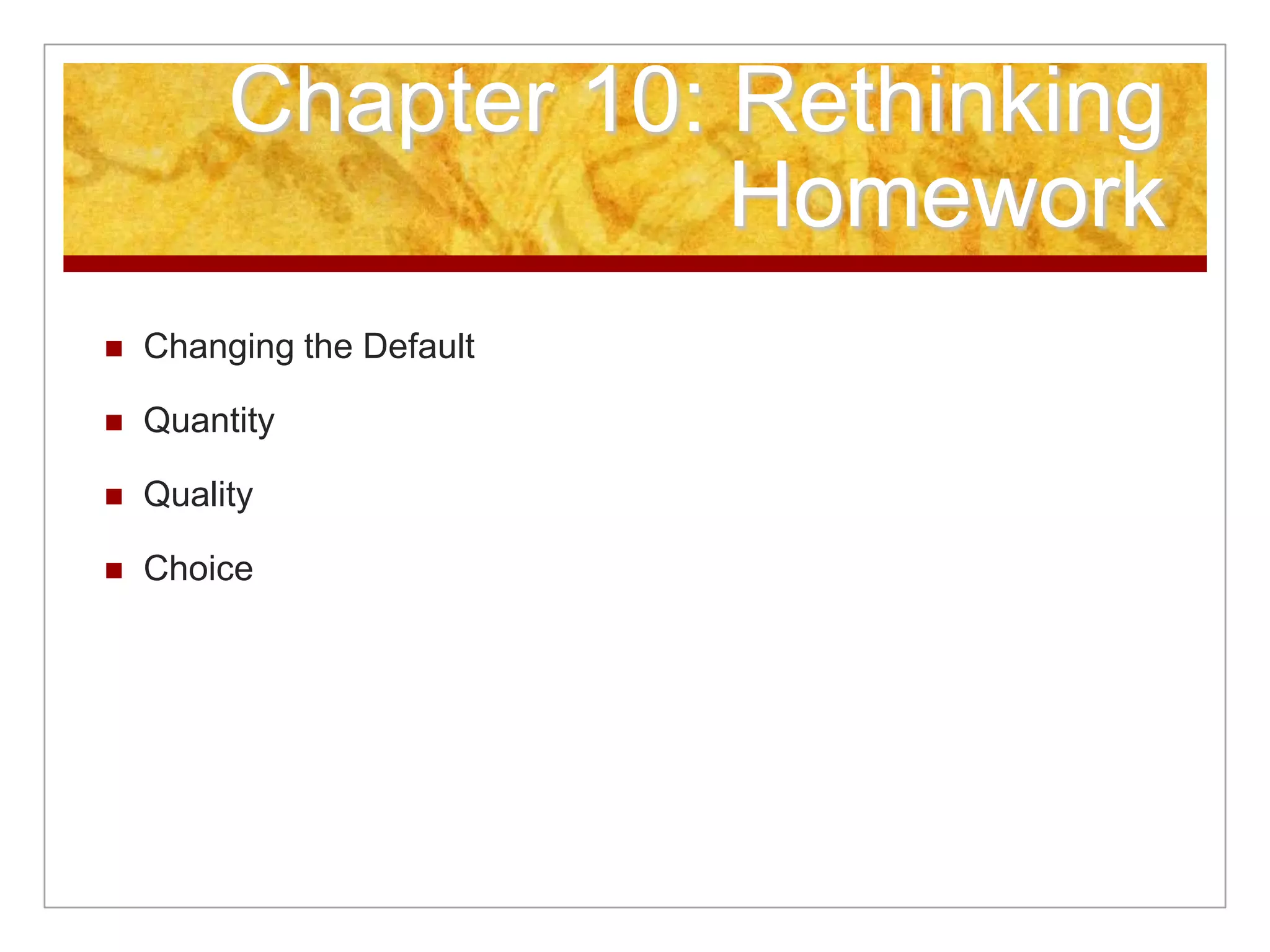 Chapter 10: Rethinking
Homework
 Changing the Default
 Quantity
 Quality
 Choice
 