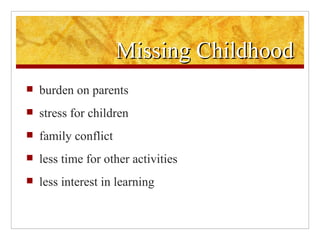 Missing Childhood   burden on parents    stress for children   family conflict    less time for other activities      less interest in learning  