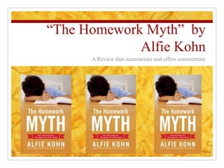 “ The Homework Myth”  by Alfie Kohn A Review that summarizes and offers commentary 