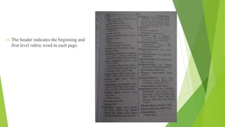 13) The header indicates the beginning and ending
first level rubric word in each page.
21
 