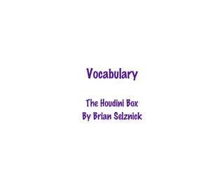 Vocabulary

 The Houdini Box
By Brian Selznick
 