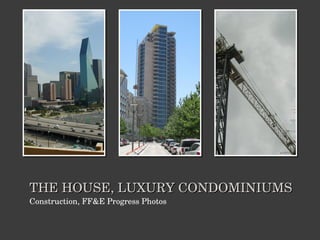 THE HOUSE, LUXURY CONDOMINIUMS Construction, FF&E Progress Photos 