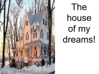 The house of my dreams! 