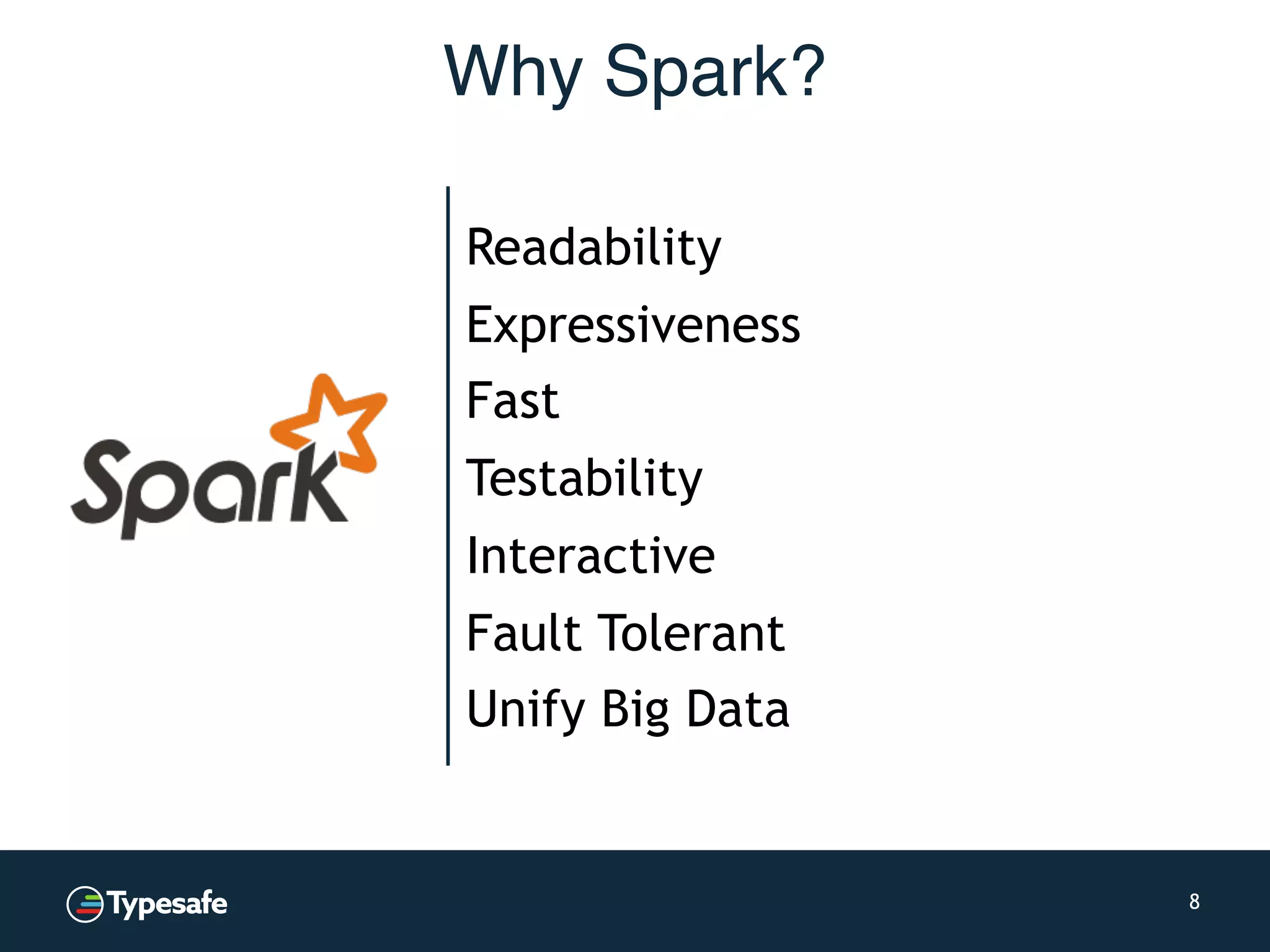 Why Spark? 8 Readability Expressiveness Fast Testability Interactive Fault Tolerant Unify Big Data 