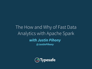 The How and Why of Fast Data
Analytics with Apache Spark
with Justin Pihony  
@JustinPihony
 