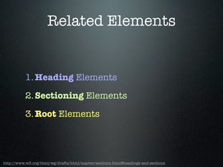 Related Elements
1.Heading Elements
2.Sectioning Elements
3.Root Elements
http://www.w3.org/html/wg/drafts/html/master/sections.html#headings-and-sections
 