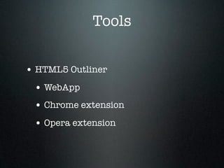 Tools
• HTML5 Outliner
• WebApp
• Chrome extension
• Opera extension
 