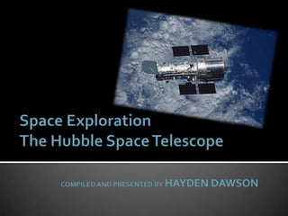 Space ExplorationThe Hubble Space Telescopecompiled and presented by Hayden Dawson 
