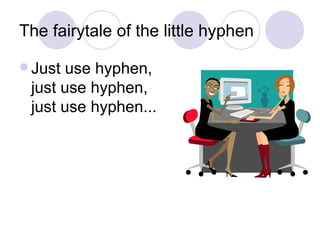 The fairytale of the little hyphen <ul><li>Just use hyphen, just use hyphen, just use hyphen... </li></ul>