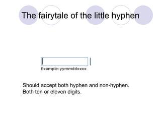 The fairytale of the little hyphen Should accept both hyphen and non-hyphen. Both ten or eleven digits. 