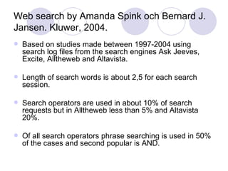 Web search by Amanda Spink och Bernard J. Jansen. Kluwer, 2004. <ul><li>Based on studies made between 1997-2004 using sear...