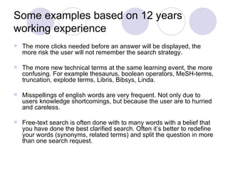 Some examples based on 12 years working experience <ul><li>The more clicks needed before an answer will be displayed, the ...