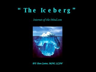 “ The Iceberg” Internet-of-the-Mind.com BY: Don Carter, MSW, LCSW 