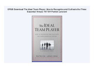 EPUB Download The Ideal Team Player: How to Recognize and Cultivate the Three
Essential Virtues TXT BY Patrick Lencioni
 