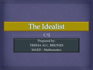 Prepared by:
TRISHA AI L. BRIONES
MAED - Mathematics
 