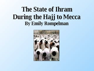 The State of Ihram During the Hajj to Mecca By Emily Rompelman 
