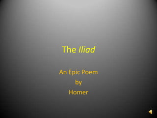 The Iliad

An Epic Poem
     by
   Homer
 