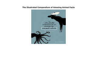 The Illustrated Compendium of Amazing Animal Facts
An artfully playful collection of unexpected and remarkable facts about animals, illustrated by Swedish artist Maja Safstrom. Did you know that an octopus has three hearts? Or that ostriches can t walk backward? These and many more fascinating and surprising facts about the animal kingdom (Bees never sleep! Starfish don t have brains!) are illustrated with whimsical detail in this charming collection." LINK https://penikmatmhekkhi.blogspot.ru/?book=1607748320
 
