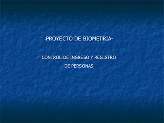 - PROYECTO DE BIOMETRIA- CONTROL DE INGRESO Y REGISTRO DE PERSONAS 