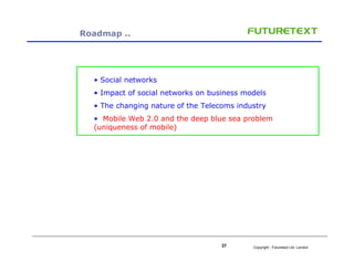 Roadmap ..




  • Social networks
  • Impact of social networks on business models
  • The changing nature of the Telecom...